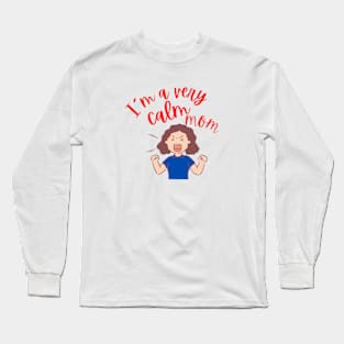 Humorous Mom: 'I'm a Very Calm Mom' Long Sleeve T-Shirt